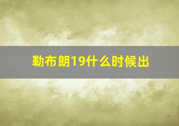 勒布朗19什么时候出