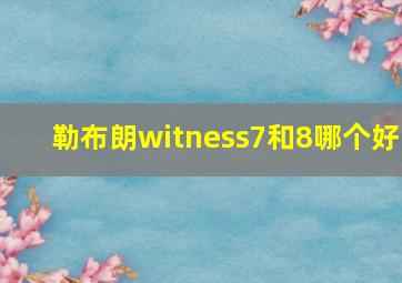 勒布朗witness7和8哪个好