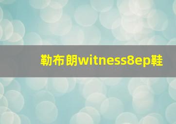 勒布朗witness8ep鞋