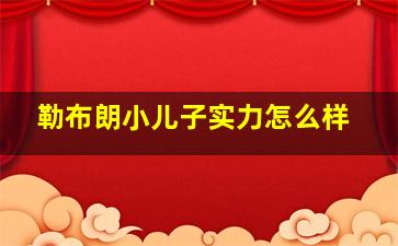 勒布朗小儿子实力怎么样