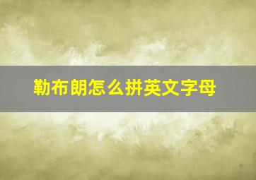 勒布朗怎么拼英文字母