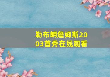 勒布朗詹姆斯2003首秀在线观看