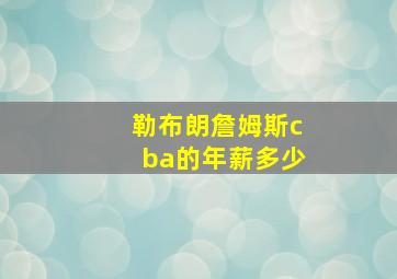 勒布朗詹姆斯cba的年薪多少