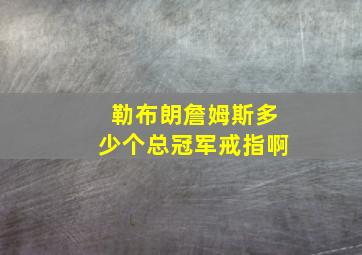 勒布朗詹姆斯多少个总冠军戒指啊