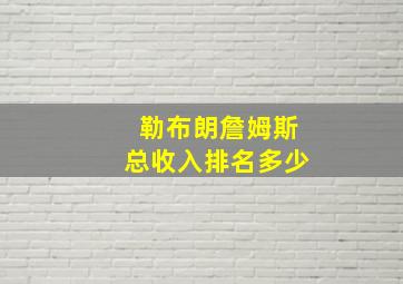 勒布朗詹姆斯总收入排名多少