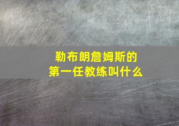 勒布朗詹姆斯的第一任教练叫什么