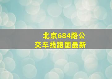 北京684路公交车线路图最新