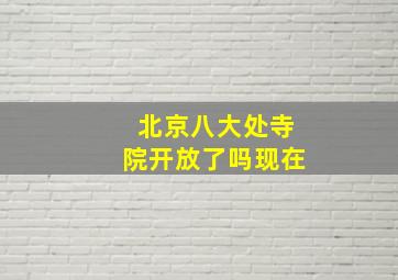 北京八大处寺院开放了吗现在