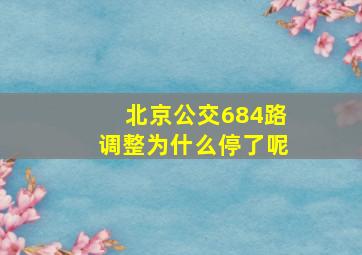 北京公交684路调整为什么停了呢