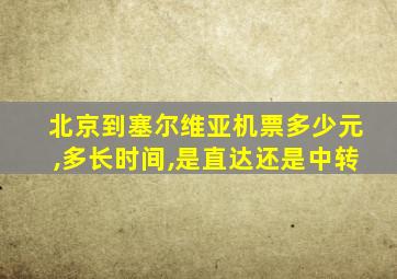 北京到塞尔维亚机票多少元,多长时间,是直达还是中转