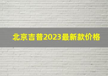 北京吉普2023最新款价格