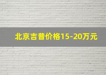 北京吉普价格15-20万元