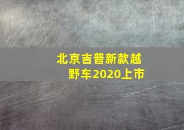 北京吉普新款越野车2020上市