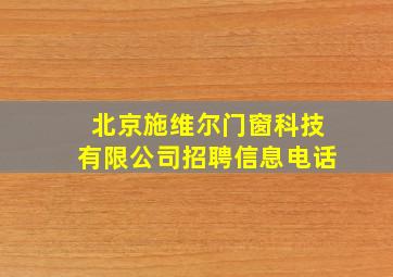 北京施维尔门窗科技有限公司招聘信息电话