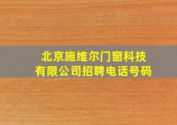 北京施维尔门窗科技有限公司招聘电话号码