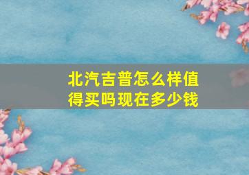 北汽吉普怎么样值得买吗现在多少钱