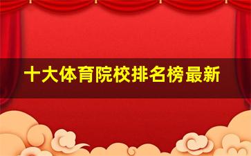 十大体育院校排名榜最新