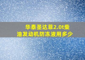 华泰圣达菲2.0t柴油发动机防冻液用多少