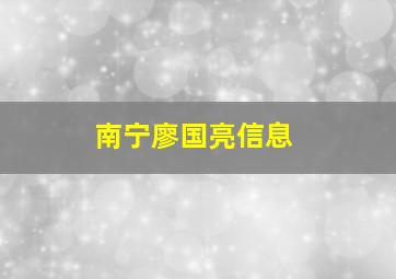 南宁廖国亮信息