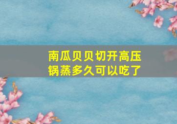 南瓜贝贝切开高压锅蒸多久可以吃了