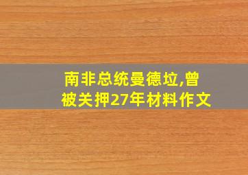 南非总统曼德垃,曾被关押27年材料作文