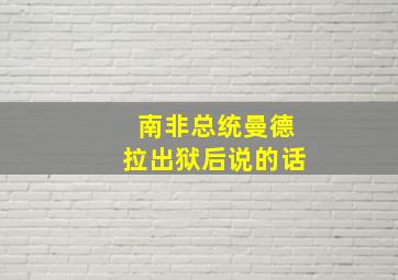 南非总统曼德拉出狱后说的话