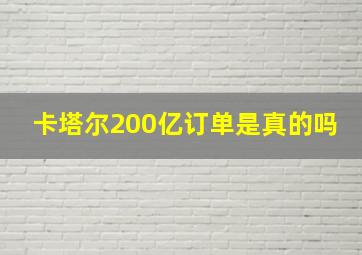 卡塔尔200亿订单是真的吗