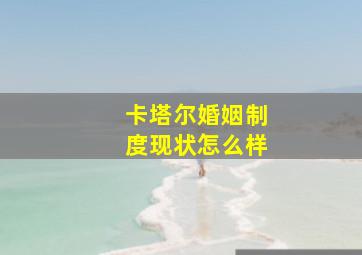 卡塔尔婚姻制度现状怎么样