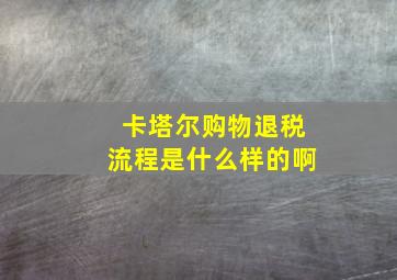 卡塔尔购物退税流程是什么样的啊