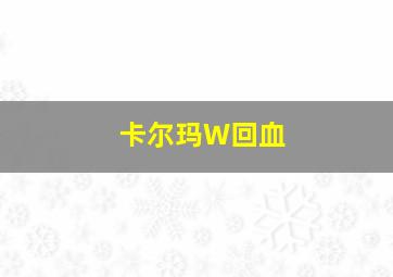 卡尔玛W回血