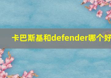 卡巴斯基和defender哪个好