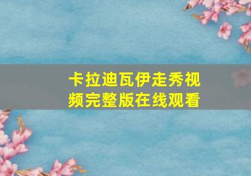 卡拉迪瓦伊走秀视频完整版在线观看