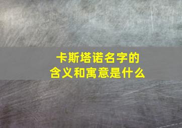 卡斯塔诺名字的含义和寓意是什么