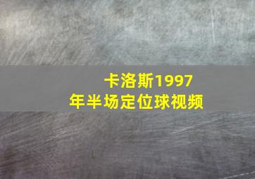 卡洛斯1997年半场定位球视频