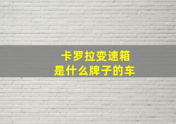 卡罗拉变速箱是什么牌子的车