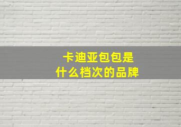 卡迪亚包包是什么档次的品牌