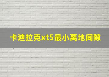 卡迪拉克xt5最小离地间隙