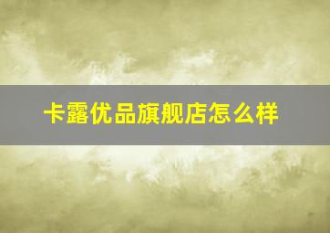 卡露优品旗舰店怎么样