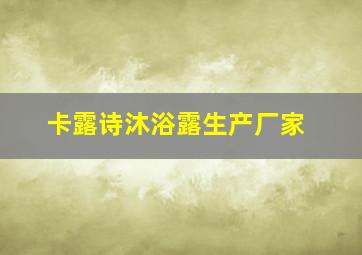 卡露诗沐浴露生产厂家