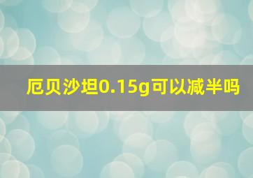 厄贝沙坦0.15g可以减半吗