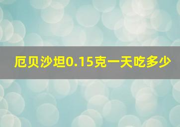 厄贝沙坦0.15克一天吃多少