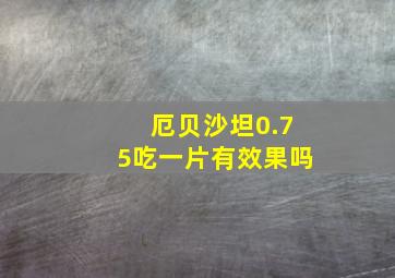 厄贝沙坦0.75吃一片有效果吗