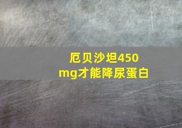 厄贝沙坦450mg才能降尿蛋白