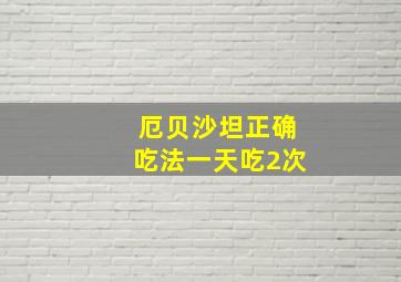 厄贝沙坦正确吃法一天吃2次