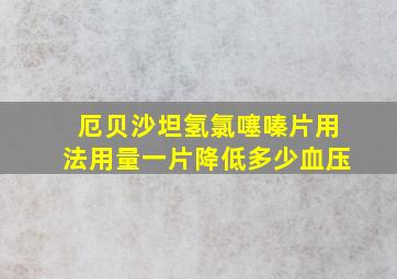 厄贝沙坦氢氯噻嗪片用法用量一片降低多少血压