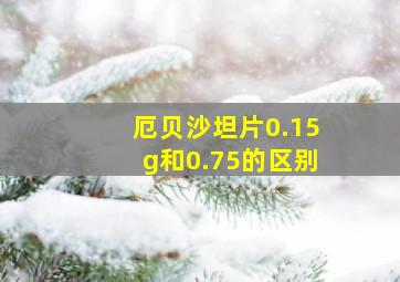 厄贝沙坦片0.15g和0.75的区别