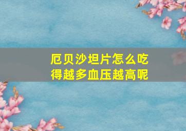 厄贝沙坦片怎么吃得越多血压越高呢