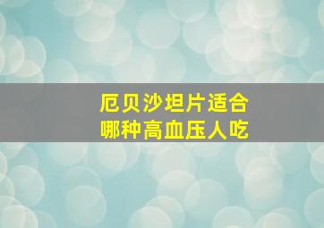 厄贝沙坦片适合哪种高血压人吃