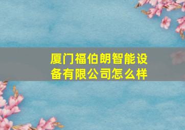 厦门福伯朗智能设备有限公司怎么样