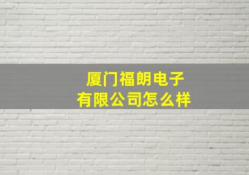 厦门福朗电子有限公司怎么样